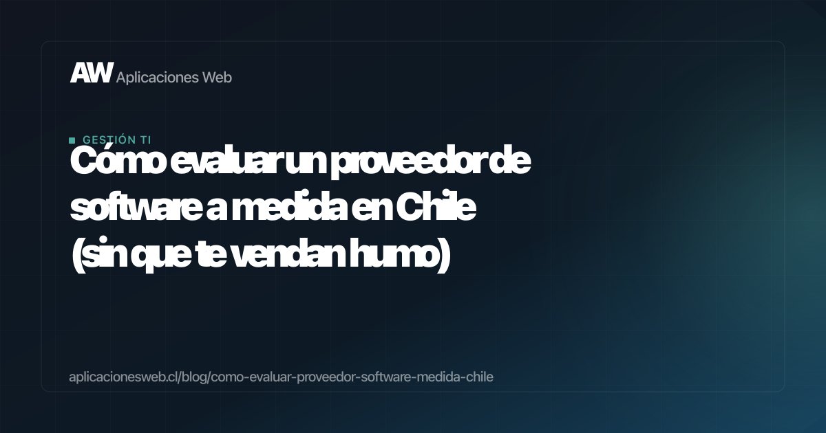 Cómo evaluar un proveedor de software a medida en Chile (sin que te vendan humo)
