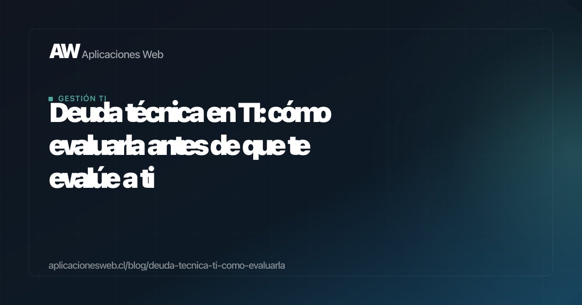 Deuda técnica en TI: cómo evaluarla antes de que te evalúe a ti