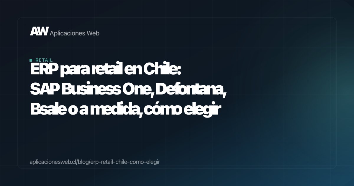 ERP para retail en Chile: SAP Business One, Defontana, Bsale o a medida, cómo elegir