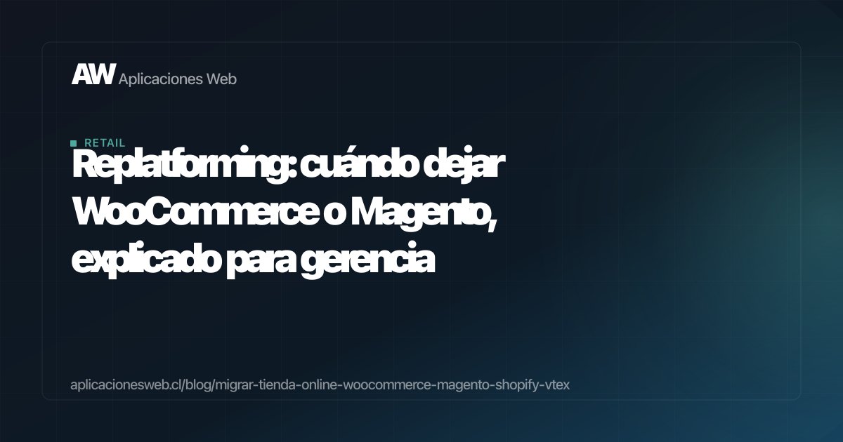 Replatforming: cuándo dejar WooCommerce o Magento, explicado para gerencia