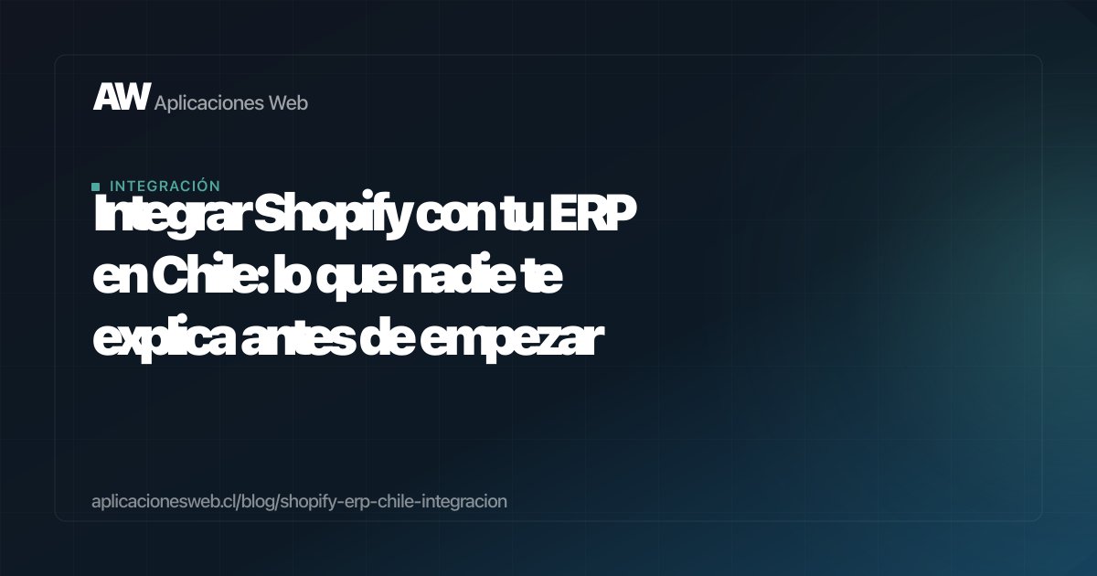Integrar Shopify con tu ERP en Chile: lo que nadie te explica antes de empezar