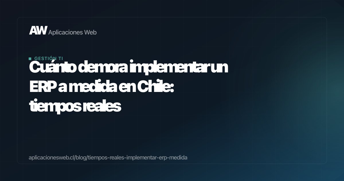 Cuánto demora implementar un ERP a medida en Chile: tiempos reales